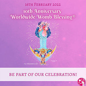 16th February 2022 - 10th Anniversary of the Worldwide Womb Blessing. Be part of our celebration.